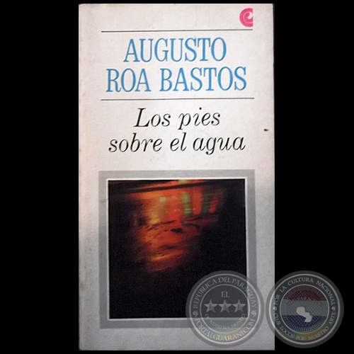 LOS PIES SOBRE EL AGUA - Autor: AUGUSTO ROA BASTOS - Año 1967